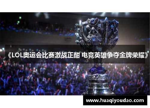 《LOL奥运会比赛激战正酣 电竞英雄争夺金牌荣耀》